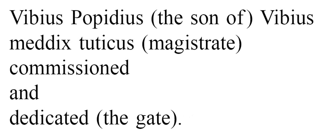 Pompeii Porta Nola. Oscan inscription found on the inner (city) side of the arch.
According to Van der Graaff, aggressively translated into English, it reads:
Vibius Popidius (the son of ) Vibius
meddix tuticus (magistrate)
commissioned
and
dedicated (the gate).
Vibius was a rich wine trader belonging to the powerful Popidii clan. He actively built public structures around the city.
A stray inscription indicates that he financed the tuff colonnade on the south side of the Forum (Note 90). ………………………….
The Porta Nola, the best surviving example of the type, highlights how the juxtaposition of travertine bastions, tuff corridor, and a plastered vault accentuated the progression through the agger.
See Van der Graaff, I. (2018). The Fortifications of Pompeii and Ancient Italy. Routledge, (p.98-99, Notes 89 and 90.)