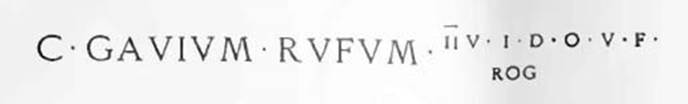 C(aium) Gavium Rufum // II(virum) i(ure) d(icundo) o(ro) v(os) f(aciatis) / rog(at)       [CIL IV 7606]