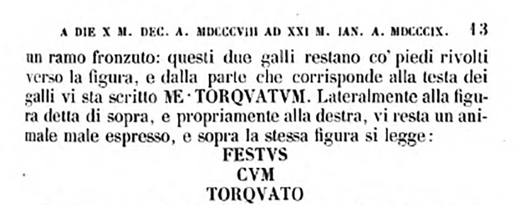 VI.5.10 Pompeii. 14th January 1809. Finding of Festus cum Torquato inscription in mosaic.
See Fiorelli G., 1860. Pompeianarum antiquitatum historia, Vol. 1: 1748 - 1818, Naples, part 3, p.13.