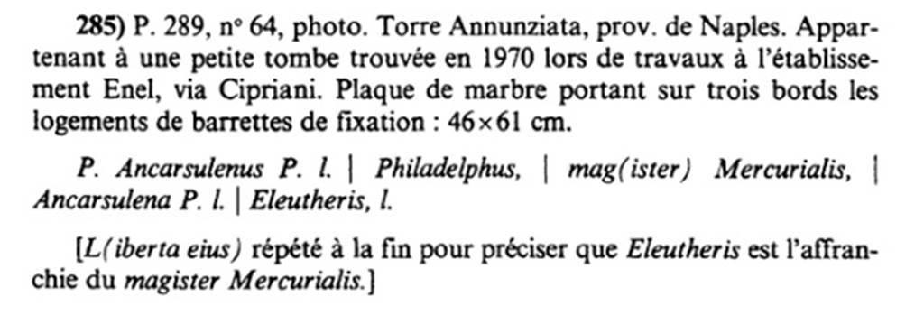 Tomba nei pressi cabina ENEL. Description of inscription shown in AE 1992.
This suggests that
« L(iberta eius) répété à la fin pour préciser que Eleutheris est l'affranchie du magister Mercurialis.»
“L(iberta eius) repeated at the end to clarify that Eleutheris is the freedwoman of the magister Mercurialis.”
See L'Année épigraphique 1992, p. 93, no. 285.