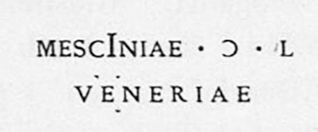 PM8 Pompeii. Inscription on marble cippus of Mesciniae Veneriae. Found 20th April 1755.

Mesciniae |(mulieris) l(ibertae) / Veneriae       [CIL X, 1054]

Mescinea Veneria, freedwoman of a woman.

See Campbell V. L., 2017. The Tombs of Pompeii: Organization, Space, and Society. London: Routledge, p. 334.
According to Emmerson, Mesania Veneria was a freedwoman. 
See Emmerson A. L. C., 2010. Reconstructing the Funerary Landscape at Pompeii's Porta Stabia, Rivista di Studi Pompeiani 21.
See Guarini R., 1837. Fasti Duumvirali di Pompei. Napoli: Mirandi, p. 183 no. 11.
See De Jorio A., 1836. Guida di Pompei. Napoli: Fibreno, p. 170 no. 6.

