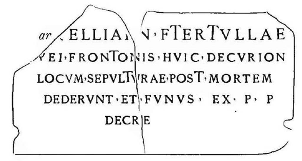 VGK Pompeii. 1910. Tomb of Arellia Tertulla, daughter of Numerius and wife of Veius Fronto.
In the centre was a plinth which had two marble plaques. 
According to NdS 1910, two fragments of a marble plaque were found separately behind the tombs, the right part on 16th November 1908 and the left part on 25th February 1909. 
They probably fitted in the right hand of the two recesses on the tomb.
One plaque was found in two fragments and had a Latin inscription. It read -

..ELLIAE N F TERTVLLAE
VEI FRONTONIS; HVIC DECVRION
LOCVM SEPVLTVRAE POST MORTEM
DEDERVNT ET FVNVS EX P. P.
DECRE.

See Notizie degli Scavi di Antichit�, 1910, p. 405.

According to La Rocca, de Vos and de Vos, this expands to 

[Ar]elliae N(umeri) f(iliae) Tertullae
Vei Frontonis; huic Decurion(es)
locum sepulturae post mortem
dederunt et funus ex p(ecunia) p(ropria)
decre(verunt).

See La Rocca, de Vos, de Vos, 1981. Guida Archeologica di Pompei; II Edizione. Milano: Arnoldo Mondadori Editore.  (p. 281).

According to Cooley this translates as �

To [Ar]ellia Tertulla, daughter of Numerius, wife of Veius Fronto. To her the town council gave a burial place after her death and decreed a funeral at public expense.

Arellia Tertulla was probably the wife of Marcus Stlaborius Veius Fronto, a prominent magistrate, who was quinquennial in AD 25/6.
See Cooley, A. and M.G.L., 2004. Pompeii : A Sourcebook. London : Routledge. (p. 140, G9).
